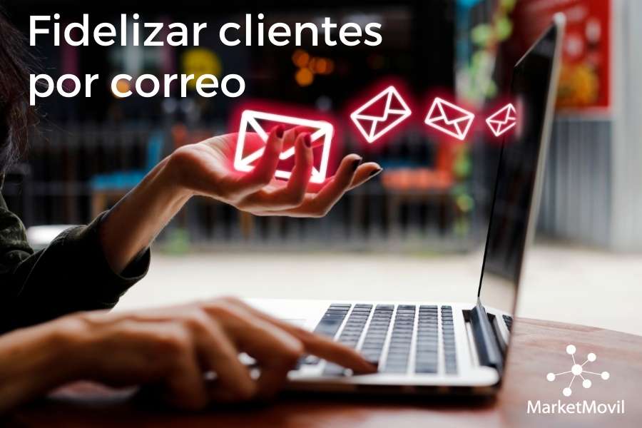fidelizar clientes por correo 4 consejos